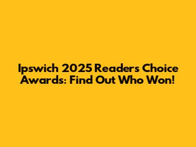 Ipswich 2025 Readers Choice Awards: Find Out Who Won!