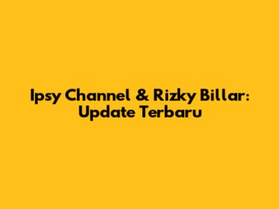 Ipsy Channel & Rizky Billar: Update Terbaru