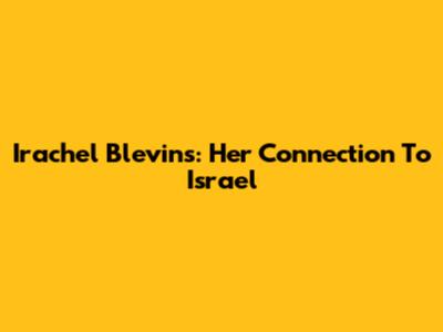 Irachel Blevins: Her Connection To Israel