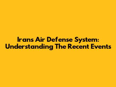 Iran's Air Defense System: Understanding The Recent Events
