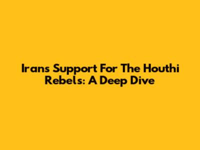 Iran's Support For The Houthi Rebels: A Deep Dive