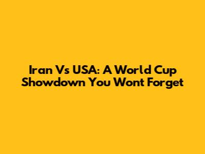Iran Vs USA: A World Cup Showdown You Won't Forget