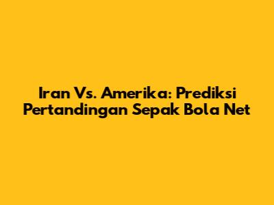 Iran Vs. Amerika: Prediksi Pertandingan Sepak Bola Net
