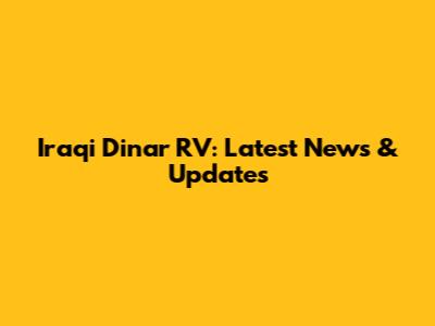 Iraqi Dinar RV: Latest News & Updates