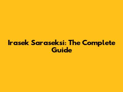 Irasek Saraseksi: The Complete Guide