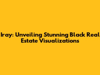 Iray: Unveiling Stunning Black Real Estate Visualizations