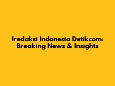 Iredaksi Indonesia Detikcom: Breaking News & Insights