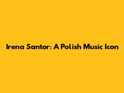 Irena Santor: A Polish Music Icon