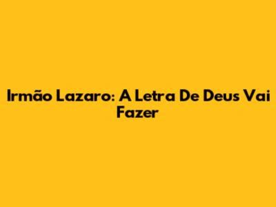 Irmão Lazaro: A Letra De 'Deus Vai Fazer'