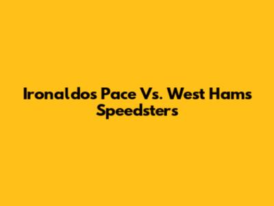 Ironaldo's Pace Vs. West Ham's Speedsters