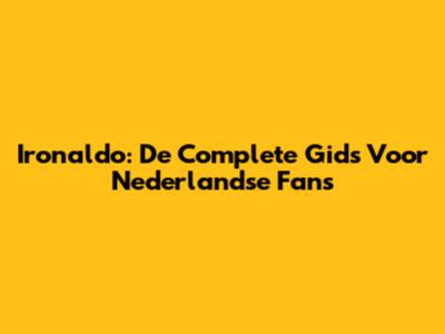 Ironaldo: De Complete Gids Voor Nederlandse Fans