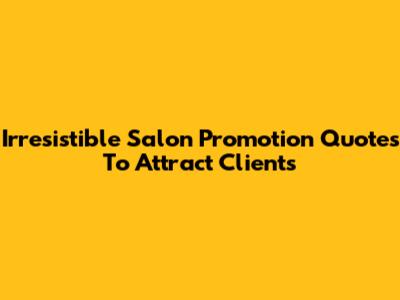 Irresistible Salon Promotion Quotes To Attract Clients