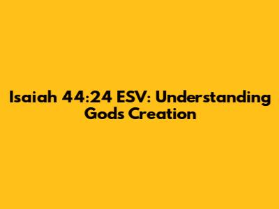 Isaiah 44:24 ESV: Understanding God's Creation