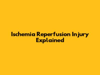Ischemia Reperfusion Injury Explained