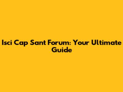 Isci Cap Sant Forum: Your Ultimate Guide