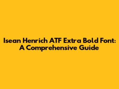 Isean Henrich ATF Extra Bold Font: A Comprehensive Guide