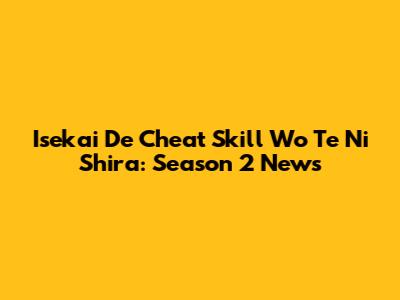 Isekai De Cheat Skill Wo Te Ni Shira: Season 2 News