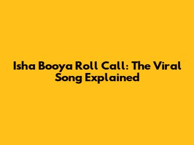 Isha Booya Roll Call: The Viral Song Explained