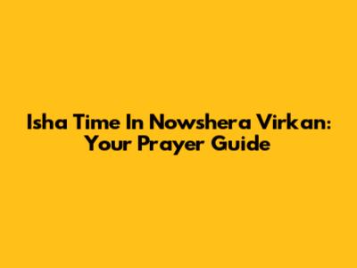 Isha Time In Nowshera Virkan: Your Prayer Guide