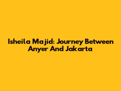 Isheila Majid: Journey Between Anyer And Jakarta