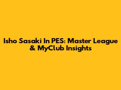 Isho Sasaki In PES: Master League & MyClub Insights
