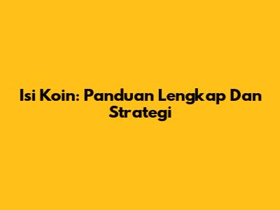 Isi Koin: Panduan Lengkap Dan Strategi