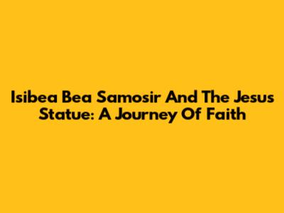 Isibea Bea Samosir And The Jesus Statue: A Journey Of Faith