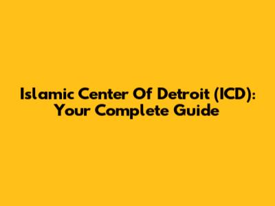 Islamic Center Of Detroit (ICD): Your Complete Guide