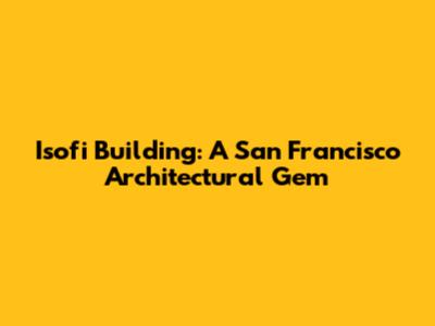 Isofi Building: A San Francisco Architectural Gem