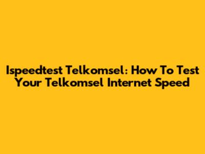 Ispeedtest Telkomsel: How To Test Your Telkomsel Internet Speed