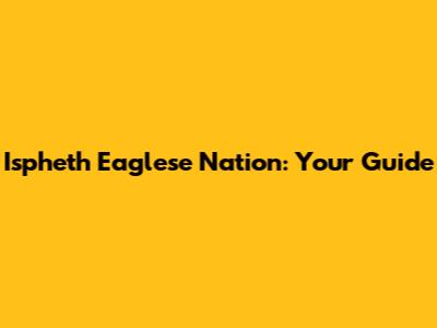 Ispheth Eaglese Nation: Your Guide
