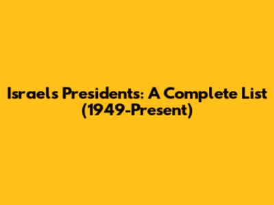 Israel's Presidents: A Complete List (1949-Present)