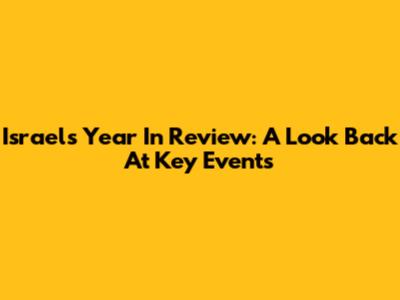 Israel's Year In Review: A Look Back At Key Events