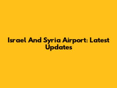 Israel And Syria Airport: Latest Updates