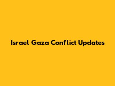 Israel Gaza Conflict Updates
