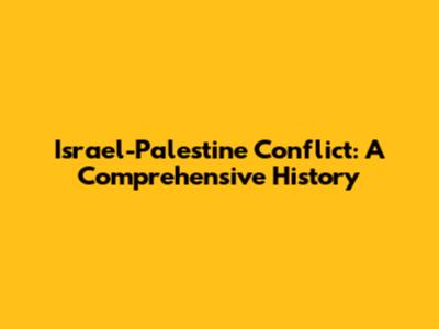 Israel-Palestine Conflict: A Comprehensive History