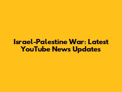 Israel-Palestine War: Latest YouTube News Updates