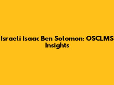 Israeli Isaac Ben Solomon: OSCLMS Insights