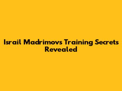 Israil Madrimov's Training Secrets Revealed