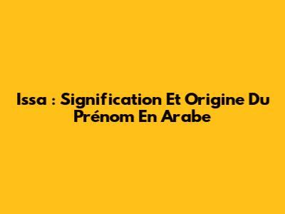 Issa : Signification Et Origine Du Prénom En Arabe