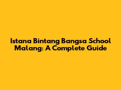 Istana Bintang Bangsa School Malang: A Complete Guide