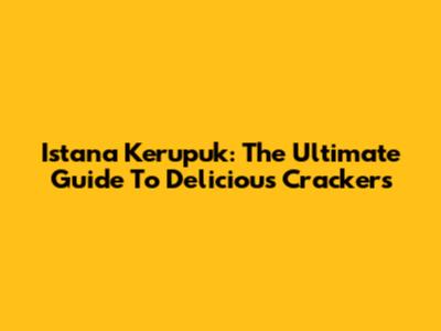 Istana Kerupuk: The Ultimate Guide To Delicious Crackers