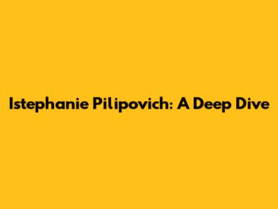 Istephanie Pilipovich: A Deep Dive