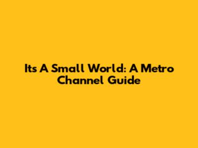 It's A Small World: A Metro Channel Guide