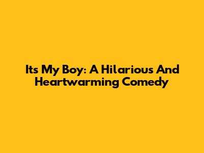 It's My Boy: A Hilarious And Heartwarming Comedy