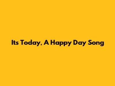 It's Today, A Happy Day Song