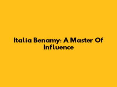 Italia Benamy: A Master Of Influence