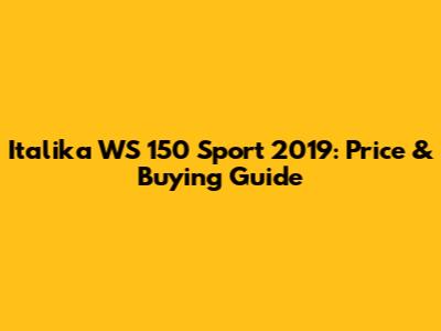 Italika WS 150 Sport 2019: Price & Buying Guide