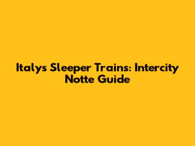 Italy's Sleeper Trains: Intercity Notte Guide