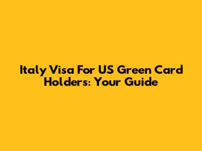 Italy Visa For US Green Card Holders: Your Guide